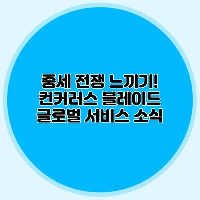 중세 전쟁 느끼기! 컨커러스 블레이드 글로벌 서비스 소식