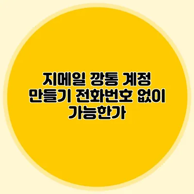지메일 깡통 계정 만들기 전화번호 없이 가능한가?