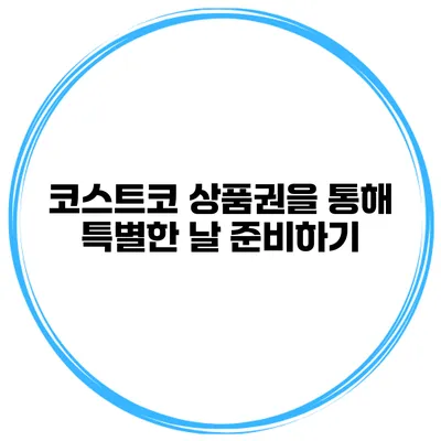 코스트코 상품권을 통해 특별한 날 준비하기