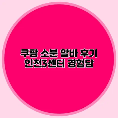 쿠팡 소분 알바 후기 인천3센터 경험담