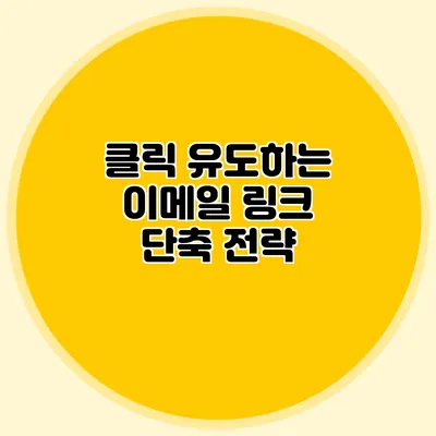클릭 유도하는 이메일 링크 단축 전략