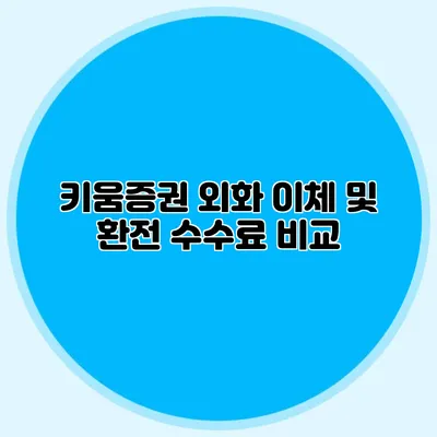 키움증권 외화 이체 및 환전 수수료 비교