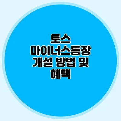 토스 마이너스통장 개설 방법 및 혜택