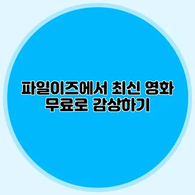 파일이즈에서 최신 영화 무료로 감상하기