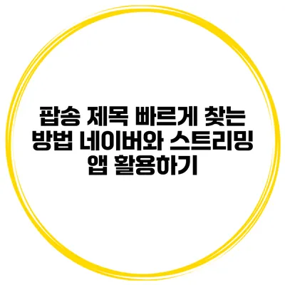 팝송 제목 빠르게 찾는 방법 네이버와 스트리밍 앱 활용하기