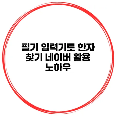 필기 입력기로 한자 찾기 네이버 활용 노하우