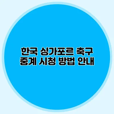 한국 싱가포르 축구 중계 시청 방법 안내