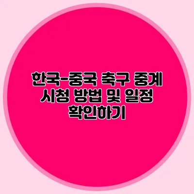 한국-중국 축구 중계 시청 방법 및 일정 확인하기