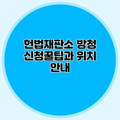헌법재판소 방청 신청꿀팁과 위치 안내