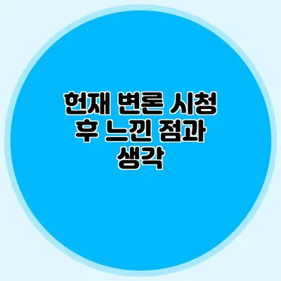 헌재 변론 시청 후 느낀 점과 생각