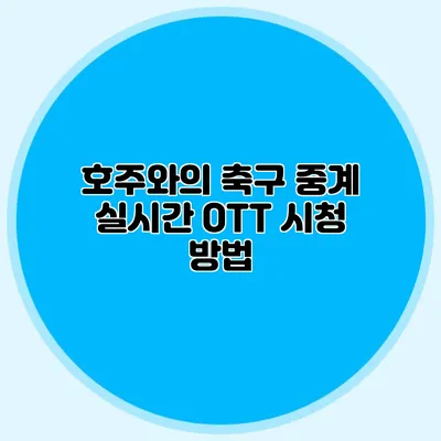 호주와의 축구 중계 실시간 OTT 시청 방법